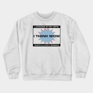 Looking at My Wife I Think Wow She's A Lucky Woman Crewneck Sweatshirt